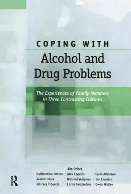 Coping with Alcohol and Drug Problems: The Experiences of Family Members in Three Contrasting Cultures by Jim Orford