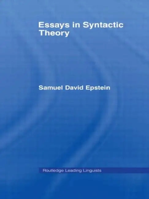 Essays in Syntactic Theory by Samuel David Epstein