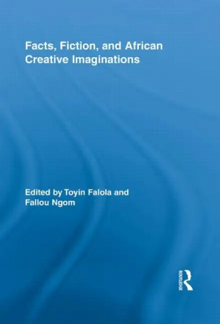 Facts, Fiction, and African Creative Imaginations by Toyin Falola