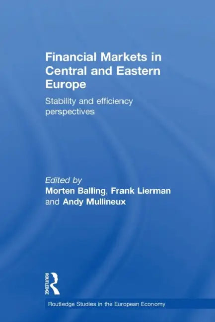 Financial Markets in Central and Eastern Europe: Stability and Efficiency by Morten Balling, Frank Lierman, Andy Mullineux