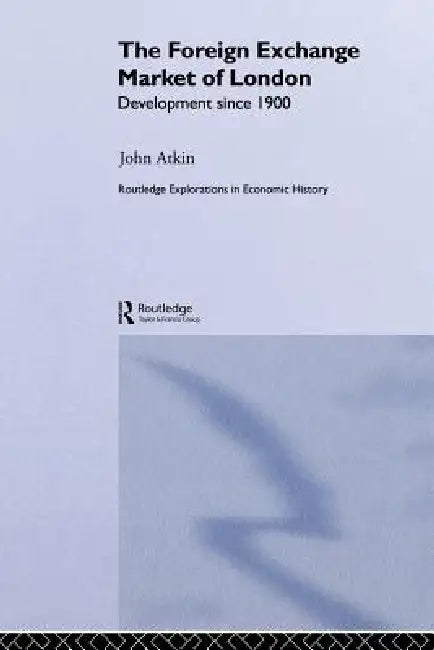 The Foreign Exchange Market of London: Development Since 1900 by John Atkin