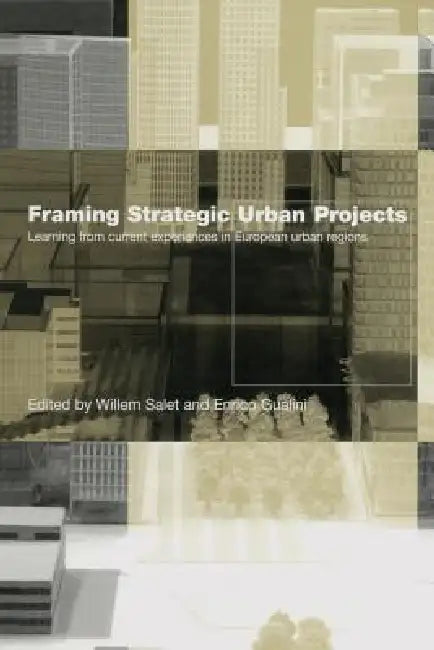Framing Strategic Urban Projects: Learning from Current Experiences in European Urban Regions by Willem Salet
