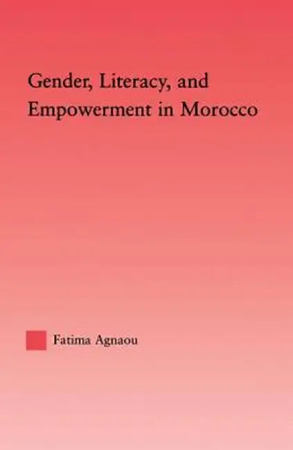 Gender, Literacy, and Empowerment in Morocco by Fatima Agnaou