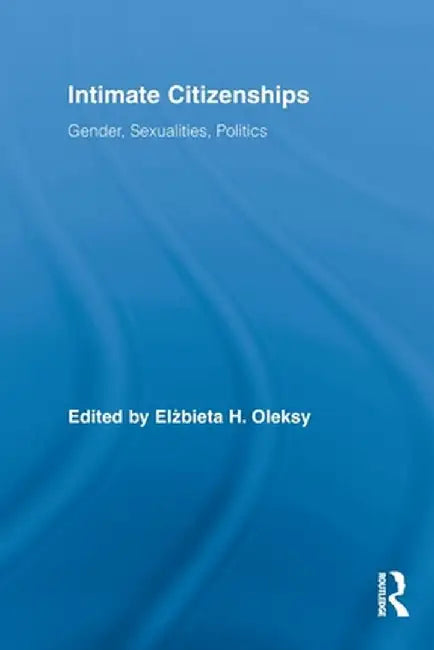 Intimate Citizenships: Gender, Sexualities, Politics by Elzbieta H. Oleksy
