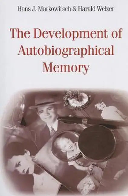 The Development of Autobiographical Memory by Hans J. Markowitsch