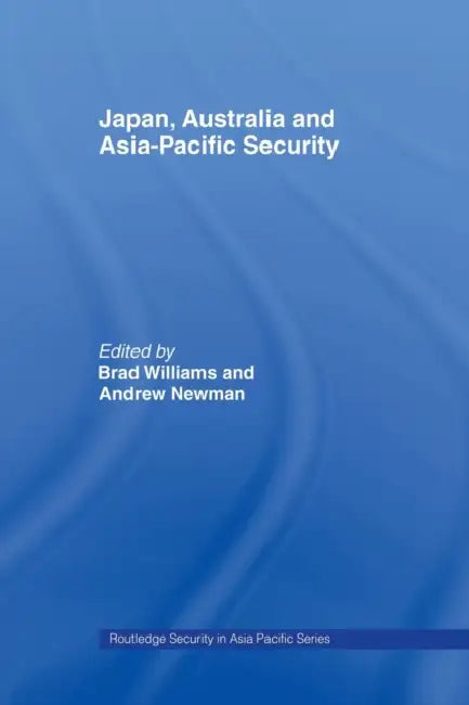 Japan, Australia and Asia-Pacific Security by Brad Williams, Andrew Newman