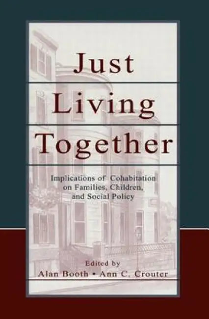 Just Living Together: Implications of Cohabitation on Families, Children, and Social Policy by Alan Booth