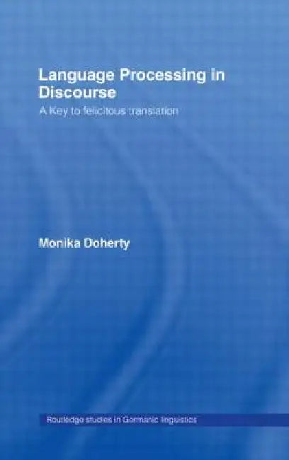 Language Processing in Discourse: A Key to Felicitous Translation by Monika Doherty