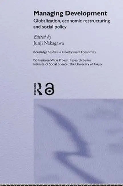 Managing Development: Globalization, Economic Restructuring and Social Policy by Junji Nakagawa