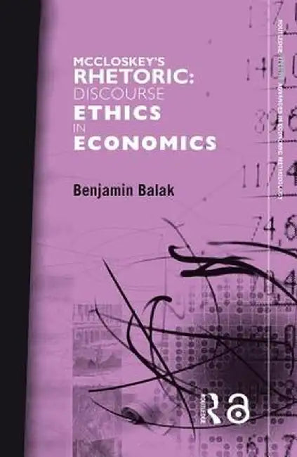 McCloskey's Rhetoric: Discourse Ethics in Economics by Benjamin Balak