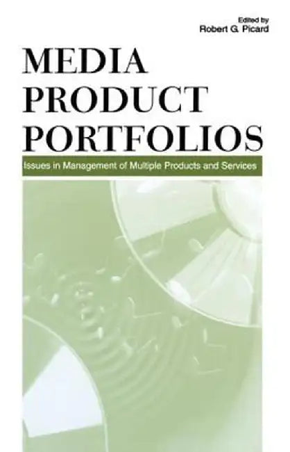 Media Product Portfolios: Issues in Management of Multiple Products and Services by Robert G. Picard
