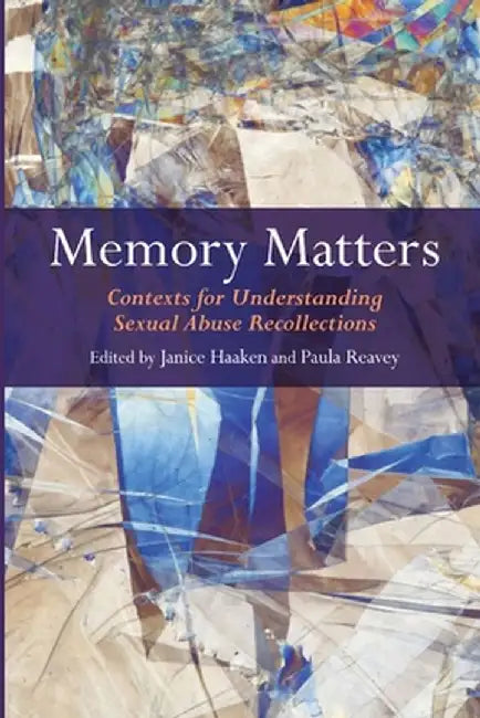 Memory Matters: Contexts for Understanding Sexual Abuse Recollections by Janice Haaken