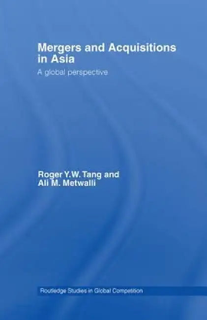Mergers and Acquisitions in Asia: A Global Perspective by Roger Y.W. Tang