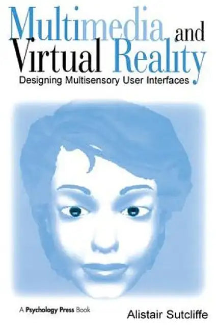 Multimedia and Virtual Reality: Designing Multisensory User Interfaces by Alistair Sutcliffe