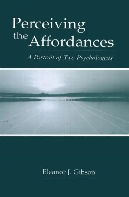 Perceiving the Affordances: A Portrait of Two Psychologists by Eleanor J. Gibson