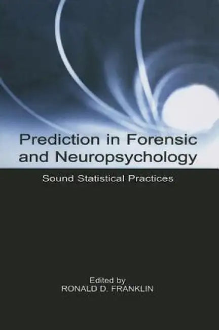 Prediction in Forensic and Neuropsychology: Sound Statistical Practices by Ronald D. Franklin