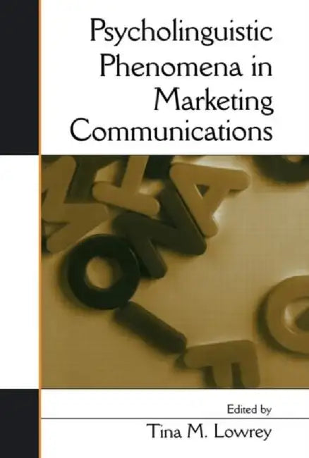Psycholinguistic Phenomena in Marketing Communications by Tina M. Lowrey