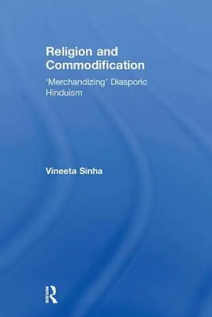 Religion and Commodification: 'Merchandizing' Diasporic Hinduism by Vineeta Sinha