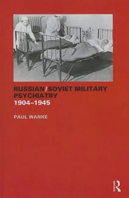 Russian/Soviet Military Psychiatry 1904-1945 by Paul Wanke