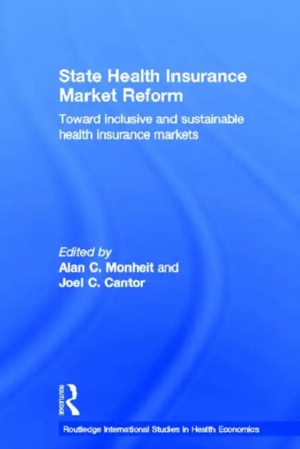 State Health Insurance Market Reform: Toward Inclusive and Sustainable Health Insurance Markets by Joel C. Cantor, Alan C. Monheit