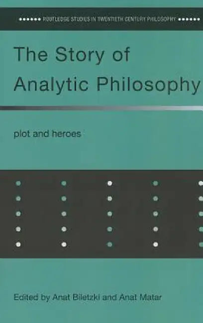 The Story of Analytic Philosophy: Plot and Heroes by Anat Biletzki