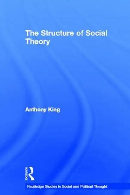 The Structure of Social Theory by Anthony King