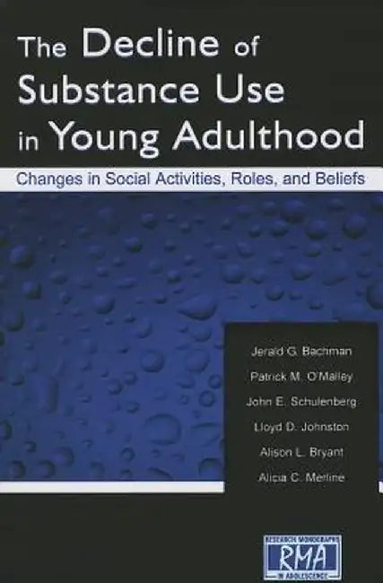 The Decline of Substance Use in Young Adulthood: Changes in Social Activities, Roles, and Beliefs by Jerald G. Bachman