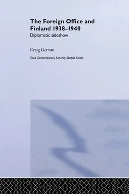 The Foreign Office and Finland: Diplomatic Sideshow by Craig Gerrard