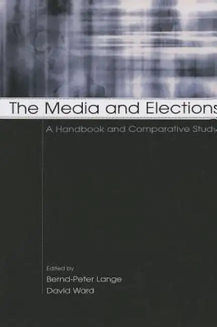 The Media and Elections: A Handbook and Comparative Study by Bernd-Peter Lange