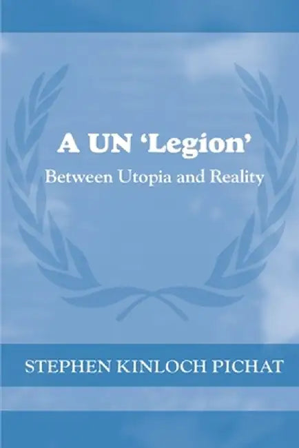 A Un 'Legion': Between Utopia and Reality by Stephen Kinloch Pichat