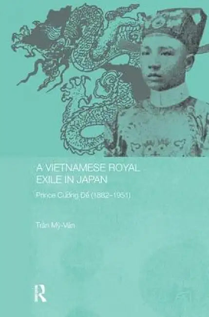 A Vietnamese Royal Exile in Japan: Prince Cuong De (1882-1951) by Tran My-Van