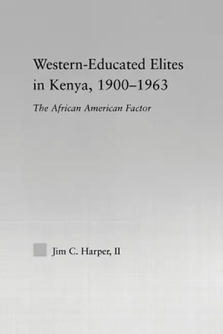 Western-Educated Elites in Kenya, 1900-1963: The African American Factor by Jim C. Harper