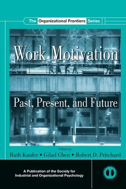 Work Motivation: Past, Present and Future by Ruth Kanfer