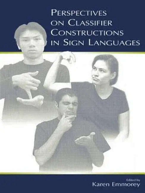 Perspectives on Classifier Constructions in Sign Languages by Karen Emmorey