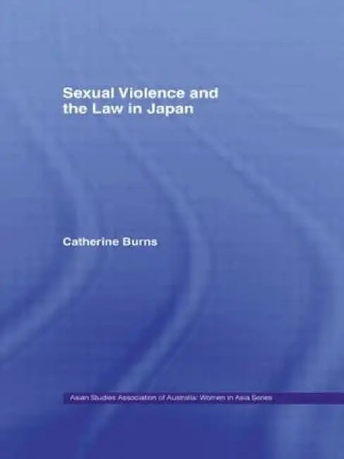 Sexual Violence and the Law in Japan by Catherine Burns