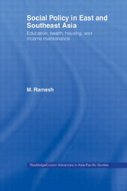 Social Policy in East and Southeast Asia: Education, Health, Housing and Income Maintenance by M. Ramesh