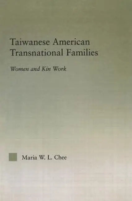 Taiwanese American Transnational Families: Women and Kin Work by Maria W.L. Chee