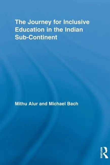 The Journey for Inclusive Education in the Indian Sub-Continent by Mithu Alur