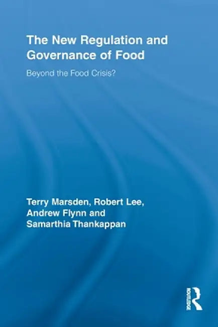 The New Regulation and Governance of Food: Beyond the Food Crisis? by Terry Marsden