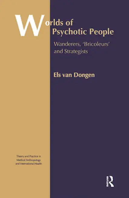 Worlds of Psychotic People: Wanderers, 'Bricoleurs' and Strategists by Els van Dongen