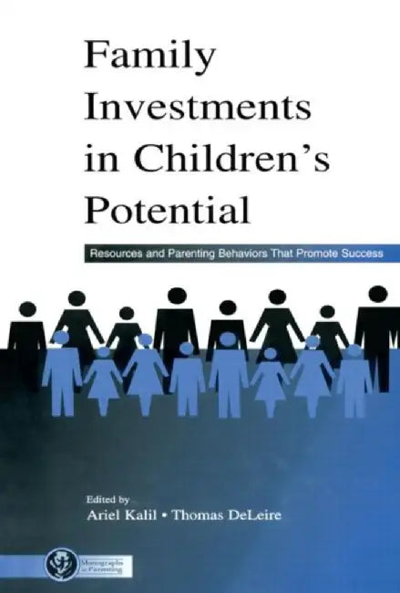 Family Investments in Children's Potential: Resources and Parenting Behaviors That Promote Success by Ariel Kalil