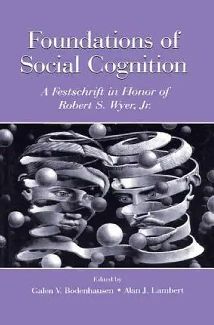 Foundations of Social Cognition: A Festschrift in Honor of Robert S. Wyer, Jr. by Galen V. Bodenhausen