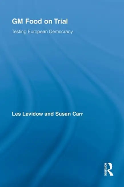 GM Food on Trial: Testing European Democracy by Les Levidow