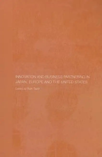 Innovation and Business Partnering in Japan, Europe and the United States by Ruth Taplin