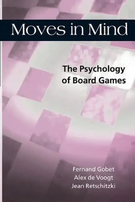 Moves in Mind: The Psychology of Board Games by Fernand Gobet