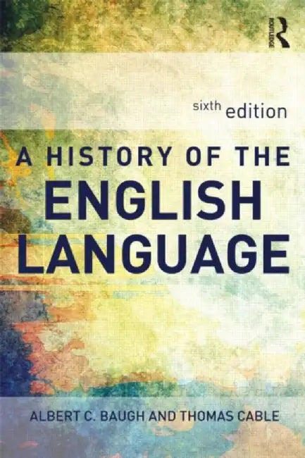 A History of the English Language by Albert (was Schelling Memorial Professor at the University of Pennsylvania, USA) Baugh