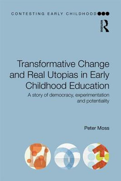 Transformative Change and Real Utopias in Early Childhood Education: A Story of Democracy, Experime by Moss, Peter