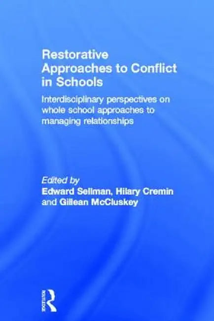 Restorative Approaches to Conflict in Schools: Interdisciplinary Perspectives on Whole School Approaches to Managing Relationships by Edward Sellman