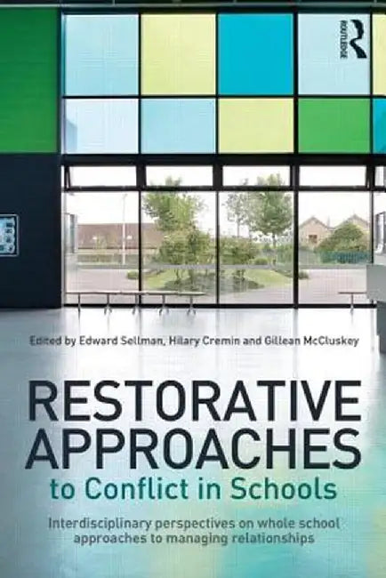 Restorative Approaches to Conflict in Schools: Interdisciplinary Perspectives on Whole School Approaches to Managing Relationships by Edward Sellman