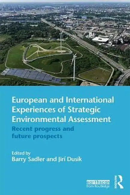 European and International Experiences of Strategic Environmental Assessment: Recent Progress and Future Prospects by Barry Sadler